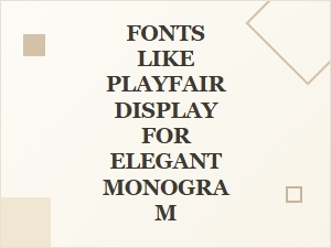 Elegant Fonts for Monograms Like Playfair Display